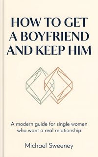 Produktbild: How to Get a Boyfriend and Keep Him - The Bulletproof Strategy