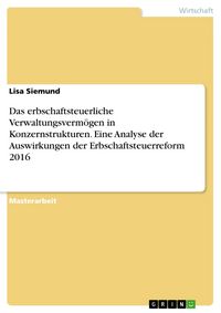 Produktbild: Das erbschaftsteuerliche Verwaltungsverm&ouml;gen in Konzernstrukturen. Eine Analyse der Auswirkungen der Erbschaftsteuerreform 2016