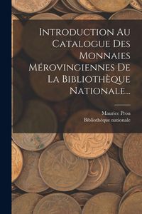 Produktbild: Introduction Au Catalogue Des Monnaies M&eacute;rovingiennes De La Biblioth&egrave;que Nationale...