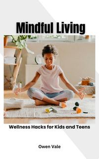 Produktbild: Mindful Living: Wellness Hacks for Kids and Teens