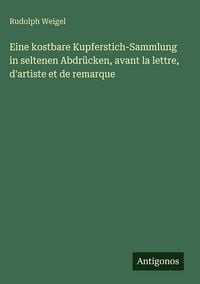 Produktbild: Eine kostbare Kupferstich-Sammlung in seltenen Abdr&uuml;cken, avant la lettre, d'artiste et de remarque