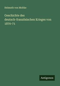 Produktbild: Geschichte des deutsch-franz&ouml;sischen Krieges von 1870-71