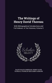 Produktbild: The Writings of Henry David Thoreau: With Bibliographical Introductions and Full Indexes. in Ten Volumes, Volume 5