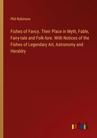 Produktbild: Fishes of Fancy. Their Place in Myth, Fable, Fairy-tale and Folk-lore. With Notices of the Fishes of Legendary Art, Astronomy and Heraldry