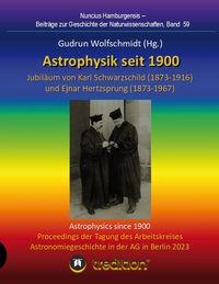 Produktbild: Astrophysik seit 1900 - Jubil&auml;um von Karl Schwarzschild (1873-1916) und Ejnar Hertzsprung (1873-1967). Astrophysics since 1900 - Jubilee of Karl Schwarzschild and Ejnar Hertzsprung.