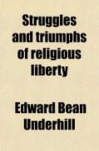 Produktbild: Struggles and Triumphs of Religious Liberty; An Historical Survey of Controversies Pertaining to the Rights of Conscience from the English