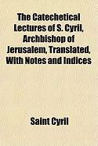 Produktbild: The Catechetical Lectures of S. Cyril, Archbishop of Jerusalem, Translated, with Notes and Indices