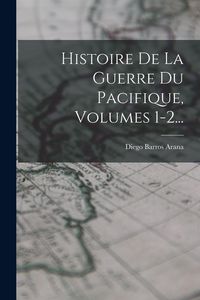 Produktbild: Histoire De La Guerre Du Pacifique, Volumes 1-2...