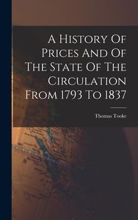 Produktbild: A History Of Prices And Of The State Of The Circulation From 1793 To 1837