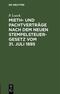 Produktbild: Mieth- und Pachtvertr&auml;ge nach dem neuen Stempelsteuergesetz vom 31. Juli 1895