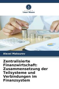 Produktbild: Zentralisierte Finanzwirtschaft: Zusammensetzung der Teilsysteme und Verbindungen im Finanzsystem