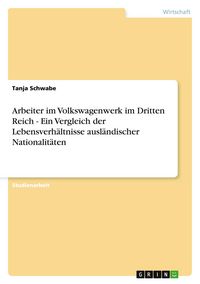 Produktbild: Arbeiter im Volkswagenwerk im Dritten Reich - Ein Vergleich der Lebensverh&auml;ltnisse ausl&auml;ndischer Nationalit&auml;ten