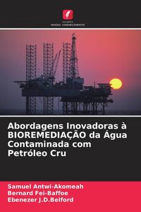 Produktbild: Abordagens Inovadoras &agrave; BIOREMEDIA&Ccedil;&Atilde;O da &Aacute;gua Contaminada com Petr&oacute;leo Cru