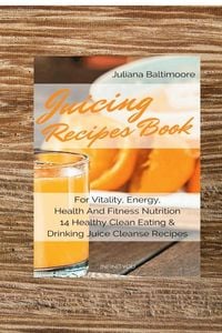 Produktbild: Juicing Recipes Book For Vitality, Energy, Health And Fitness Nutrition 14 Healthy Clean Eating & Drinking Juice Cleanse Recipes
