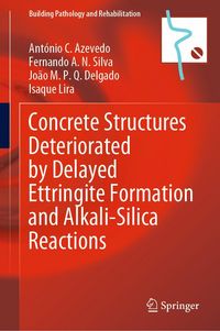 Produktbild: Concrete Structures Deteriorated by Delayed Ettringite Formation and Alkali-Silica Reactions