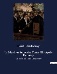 Produktbild: La Musique fran&ccedil;aise Tome III - Apr&egrave;s Debussy
