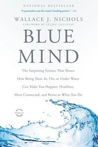Bild vom Artikel Blue Mind: The Surprising Science That Shows How Being Near, In, On, or Under Water Can Make You Happier, Healthier, More Connect vom Autor Wallace J. Nichols