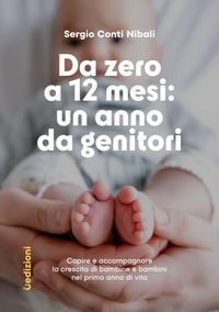 Produktbild: Da zero a 12 mesi: un anno da genitori. Capire e accompagnare la crescita di bambine e bambini nel primo anno di vita