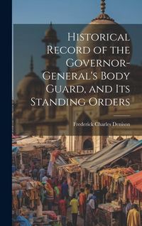 Produktbild: Historical Record of the Governor-General's Body Guard, and Its Standing Orders