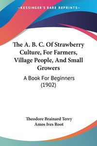 Produktbild: The A. B. C. Of Strawberry Culture, For Farmers, Village People, And Small Growers