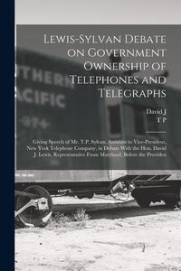 Produktbild: Lewis-Sylvan Debate on Government Ownership of Telephones and Telegraphs: Giving Speech of Mr. T.P. Sylvan, Assistant to Vice-president, New York Tele