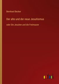 Bild vom Artikel Der alte und der neue Jesuitismus vom Autor Bernhard Becker