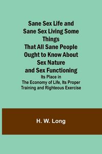Produktbild: Sane Sex Life and Sane Sex LivingSome Things That All Sane People Ought to Know About Sex Nature and Sex Functioning; Its Place in the Economy of Life