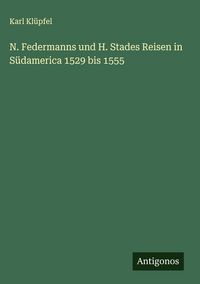 Produktbild: N. Federmanns und H. Stades Reisen in S&uuml;damerica 1529 bis 1555