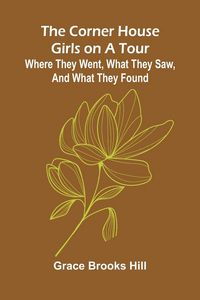 Produktbild: The Corner House Girls on a Tour; Where they went, what they saw, and what they found