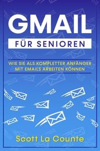 Produktbild: Gmail F&uuml;r Senioren: Wie Sie Als Kompletter Anf&auml;nger Mit Emails Arbeiten K&ouml;nnen