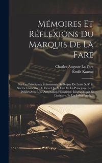 Produktbild: M&eacute;moires Et R&eacute;flexions Du Marquis De La Fare: Sur Les Principaux &Eacute;v&eacute;nements Du R&egrave;gne De Louis XIV Et Sur Le Caract&egrave;re De Ceux Qui Y Ont Eu La Principa