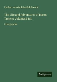 Produktbild: The Life and Adventures of Baron Trenck; Volumes I & II