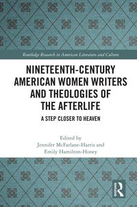 Bild vom Artikel Nineteenth-Century American Women Writers and Theologies of the Afterlife vom Autor Jennifer McFarlane-Harris