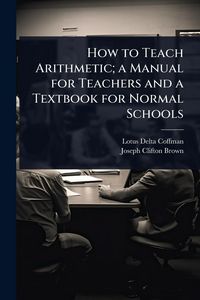 Produktbild: How to Teach Arithmetic; a Manual for Teachers and a Textbook for Normal Schools