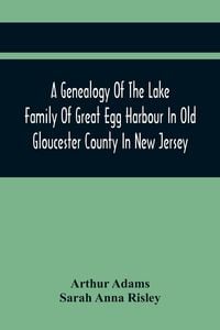 Produktbild: A Genealogy Of The Lake Family Of Great Egg Harbour In Old Gloucester County In New Jersey