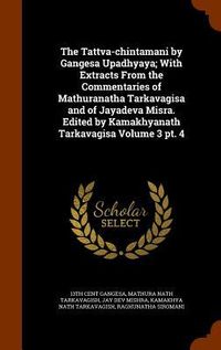 Produktbild: The Tattva-chintamani by Gangesa Upadhyaya; With Extracts From the Commentaries of Mathuranatha Tarkavagisa and of Jayadeva Misra. Edited by Kamakhyan