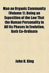 Produktbild: Man an Organic Community (Volume 1); Being an Exposition of the Law That the Human Personality in All Its Phases in Evolution, Both Co-Ordinate