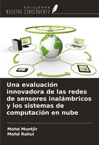 Produktbild: Una evaluaci&oacute;n innovadora de las redes de sensores inal&aacute;mbricos y los sistemas de computaci&oacute;n en nube