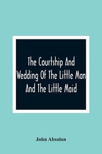 Produktbild: The Courtship And Wedding Of The Little Man And The Little Maid
