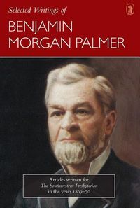 Produktbild: Selected Writings of Benjamin Morgan Palmer: Articles Written for the Southwestern Presbyterian in the Years 1869-70