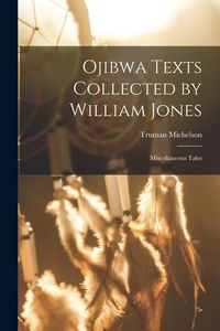 Produktbild: Ojibwa Texts Collected by William Jones: Miscellaneous Tales