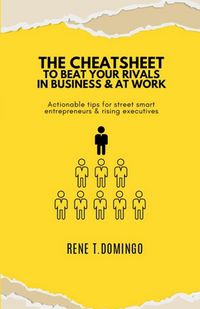 Produktbild: THE CHEATSHEET TO BEAT YOUR RIVALS IN BUSINESS & AT WORK - Actionable tips for street smart entrepreneurs & rising executives