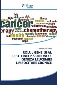 Produktbild: Rolul Genei Si Al Proteinei P-53 in Onco-Geneza Leucemiei Limfocitare Cronice