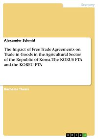 Produktbild: The Impact of Free Trade Agreements on Trade in Goods in the Agricultural Sector of the Republic of Korea. The KORUS FTA and the KOREU FTA