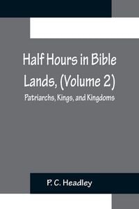 Produktbild: Half Hours in Bible Lands, (Volume 2); Patriarchs, Kings, and Kingdoms