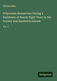 Produktbild: Polynesian Researches During a Residence of Nearly Eight Years in the Society and Sandwich Islands
