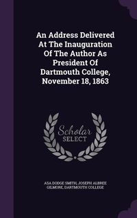 Produktbild: An Address Delivered At The Inauguration Of The Author As President Of Dartmouth College, November 18, 1863