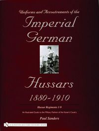 Produktbild: Uniforms & Accoutrements of the Imperial German Hussars 1880-1910 - An Illustrated Guide to the Military Fashion of the Kaiser's Cavalry
