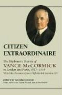 Produktbild: Citizen Extraordinaire: The Diplomatic Diaries of Vance McCormick in London and Paris, 1917-1919, with Other Documents from a High-Minded Amer