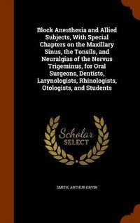 Produktbild: Block Anesthesia and Allied Subjects, With Special Chapters on the Maxillary Sinus, the Tonsils, and Neuralgias of the Nervus Trigeminus, for Oral Sur